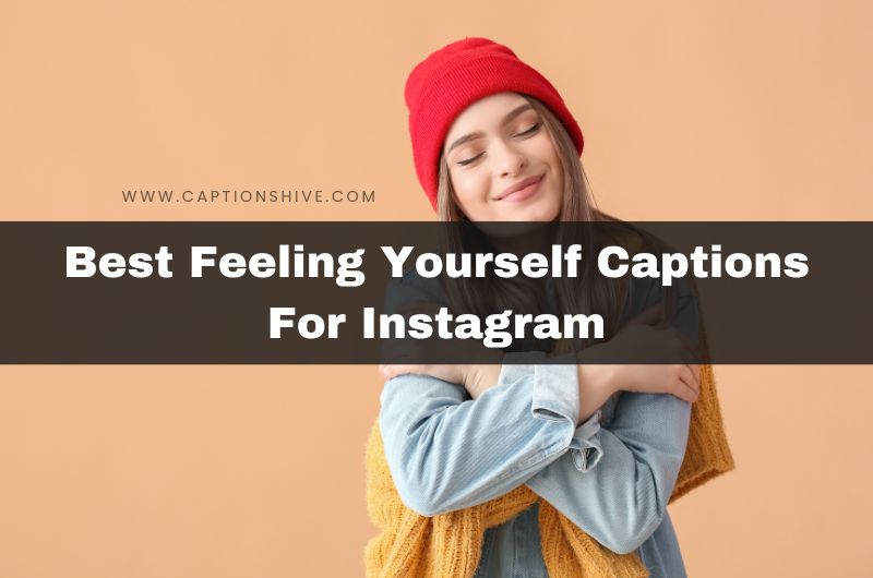 150+ Best Feeling Yourself Captions For Instagram 2024