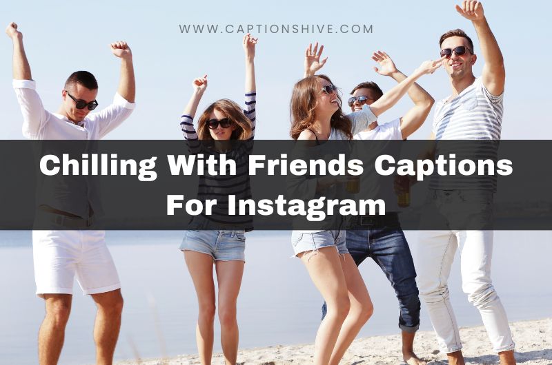 Chilling With Friends Captions For Instagram