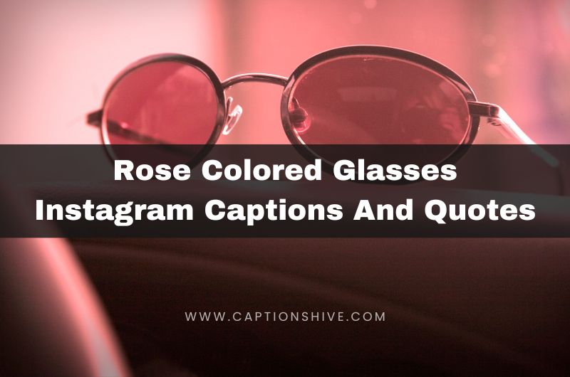 Rose Colored Glasses Instagram Captions And Quotes