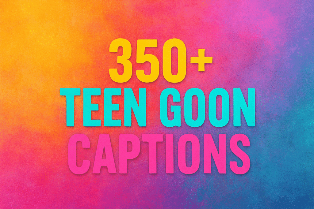 350+ Teen Goon Captions for Every Mood