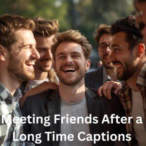 Meeting Friends After a Long Time Captions