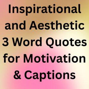 145 Inspirational and Aesthetic 3 Word Quotes for Motivation & Captions