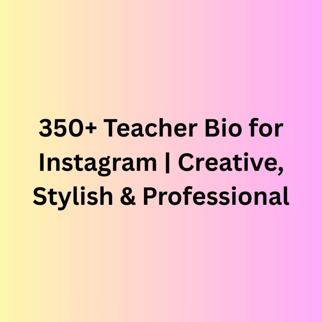 350+ Teacher Bio for Instagram | Creative, Stylish & Professional