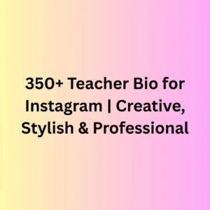350+ Teacher Bio for Instagram | Creative, Stylish & Professional