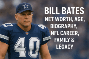 Bill Bates Net Worth, Age, Biography, NFL Career, Family & Legacy