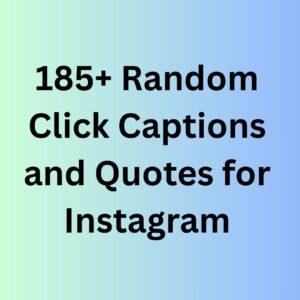 185+ Random Click Captions and Quotes for Instagram