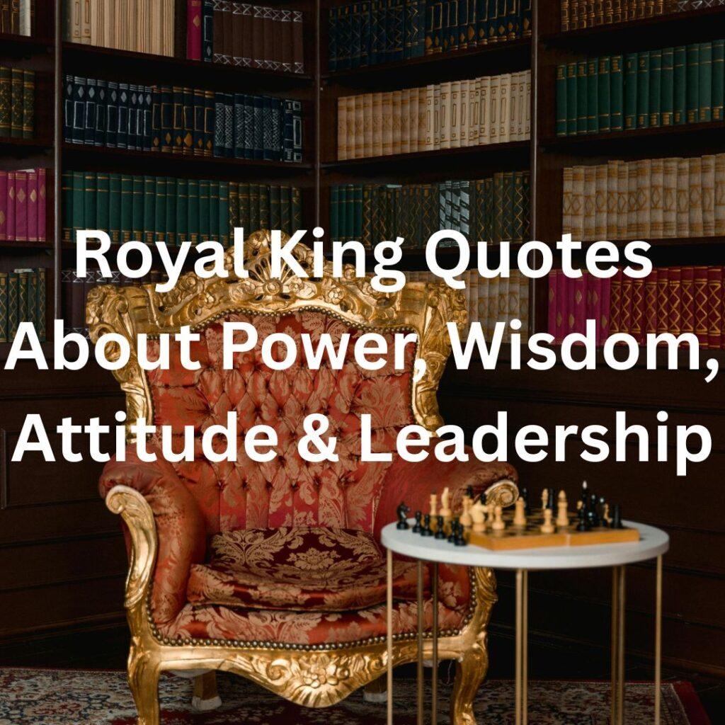 210+ Royal King Quotes About Power, Wisdom, Attitude & Leadership