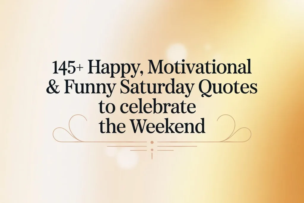 145+ Happy, Motivational & Funny Saturday Quotes to Celebrate the Weekend